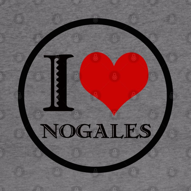 I Love Nogales by Nuttshaw Studios